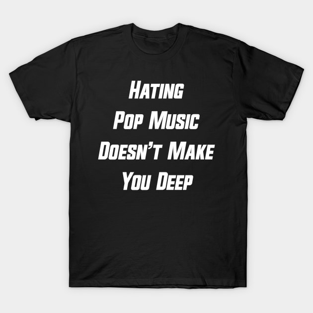 Hating Pop Music Doesn’t Make You Deep v6 T-Shirt by Emma